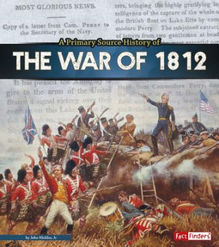 Book A Primary Source History of the War of 1812 John Micklos