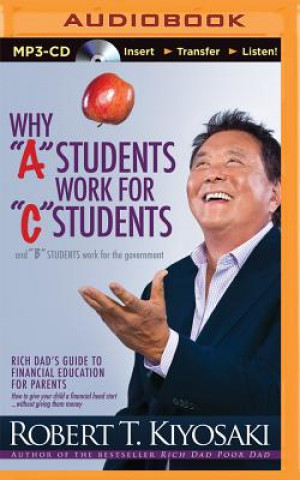 Digital Why "A" Students Work for "C" Students and "B" Students Work for the Government Robert T. Kiyosaki