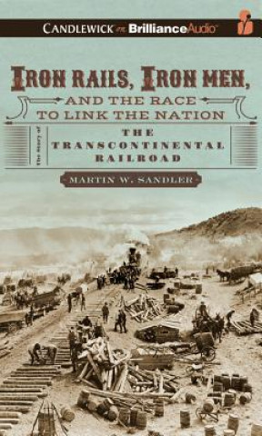 Аудио Iron Rails, Iron Men, and the Race to Link the Nation Martin W. Sandler