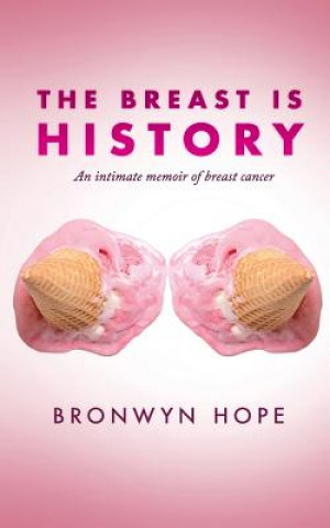 Kniha The Breast Is History Bronwyn Hope