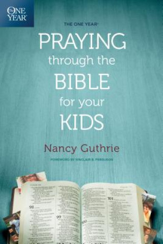 Kniha One Year Praying Through The Bible For Your Kids, The Nancy Guthrie