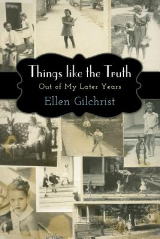 Kniha Things like the Truth Ellen Gilchrist