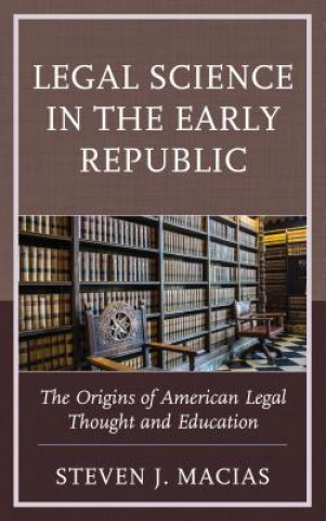 Könyv Legal Science in the Early Republic Steven J. Macias