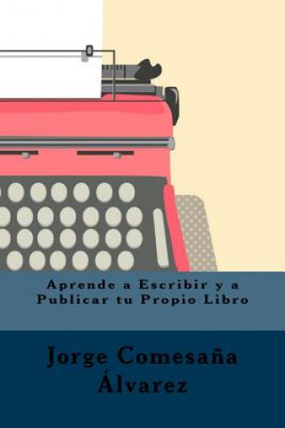 Carte Aprende a Escribir y a Publicar tu Propio Libro / Learn to Write and Publish Your Own Book Jorge Comesańa Álvarez