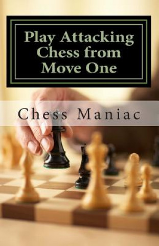 Kniha Play Attacking Chess from Move One Chess Maniac