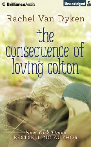 Audio The Consequence of Loving Colton Rachel Van Dyken