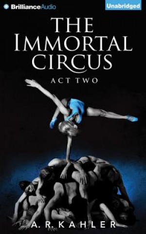 Audio The Immortal Circus, Act Two A. R. Kahler