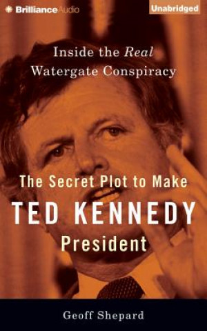 Hanganyagok The Secret Plot to Make Ted Kennedy President Geoff Shepard