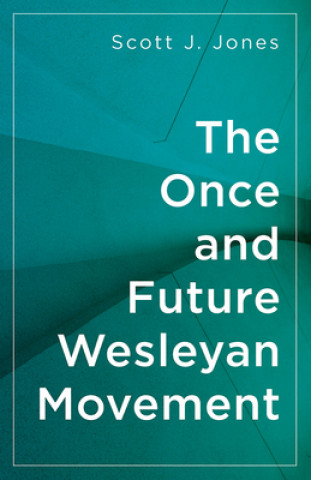 Kniha Once and Future Wesleyan Movement Scott J. Jones