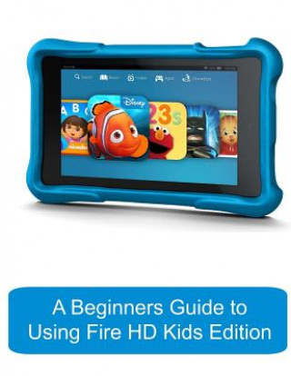 Carte A Beginners Guide to Using Kindle Fire Hd Kids Edition Katie Morris