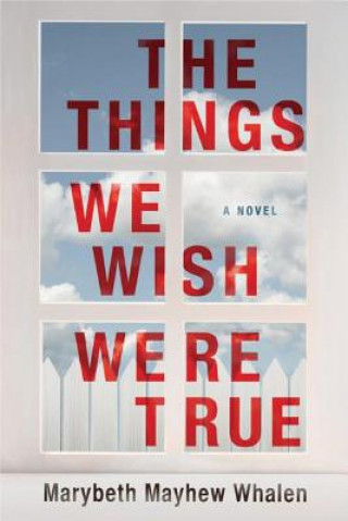 Kniha Things We Wish Were True Marybeth Mayhew Whalen