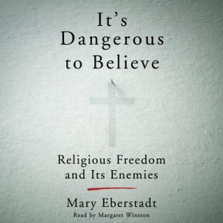 Audio It's Dangerous to Believe Mary Eberstadt