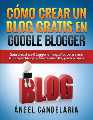 Knjiga Como Crear Un Blog Gratis En Google Blogger Angel Candelaria