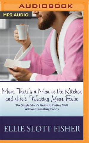 Digital Mom, There's a Man in the Kitchen, and He's Wearing Your Robe Ellie Slott Fisher