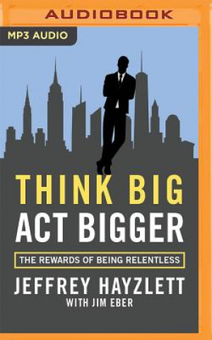 Digital Think Big, Act Bigger Jeffrey W. Hayzlett