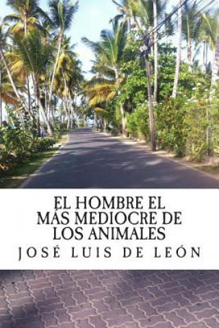 Kniha El hombre el más mediocre de los animales / The man the most mediocre of animals Jose Luis De Leon