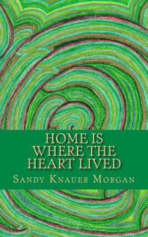 Kniha Home Is Where the Heart Lived Sandy Knauer Morgan