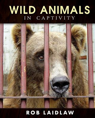 Knjiga Wild Animals in Captivity Rob Laidlaw