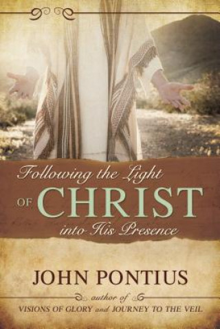 Könyv Following the Light of Christ into His Presence John M. Pontius