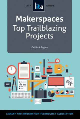 Könyv Makerspaces Top Trailblazing Projects Caitlin A. Bagley