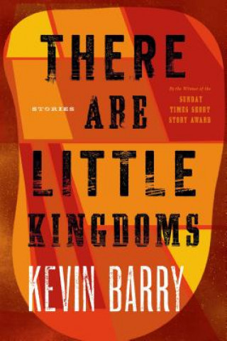 Książka There Are Little Kingdoms Kevin Barry