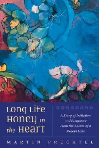 Kniha Long Life, Honey In The Heart Martín Prechtel