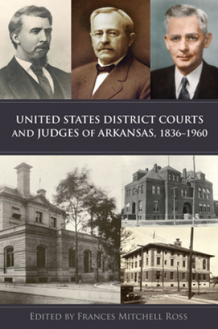 Kniha United States District Courts and Judges of Arkansas, 1836-1960 Frances Mitchell Ross