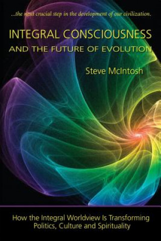 Kniha Integral Consciousness and the Future of Evolution Steve McIntosh