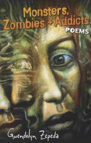 Könyv Monsters, Zombies + Addicts Gwendolyn Zepeda