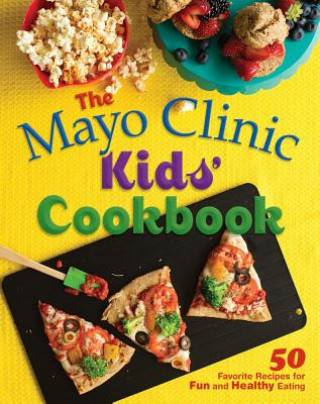 Carte The Mayo Clinic Kids' Cookbook Mayo Clinic