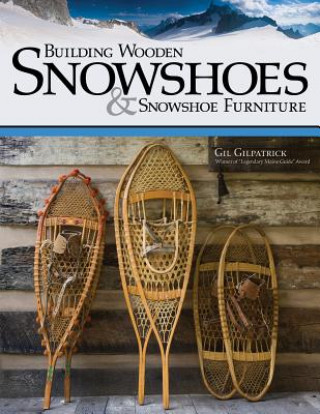 Kniha Building Wooden Snowshoes & Snowshoe Furniture Gil Gilpatrick