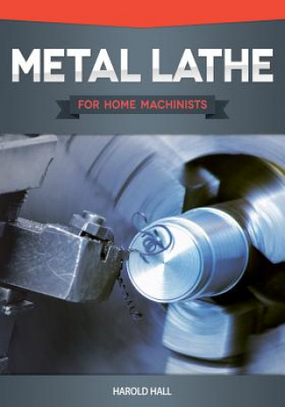 Kniha Metal Lathe for Home Machinists Harold Hall