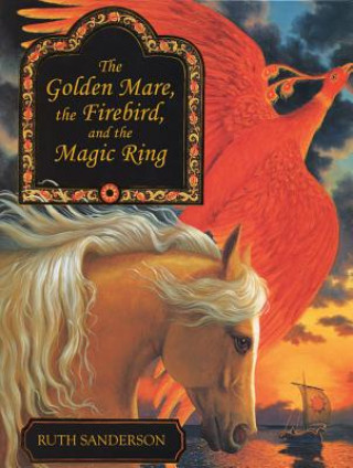 Knjiga Golden Mare, the Firebird, and the Magic Ring Ruth Sanderson