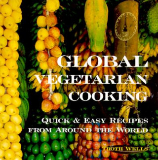 Książka Global Vegetarian Cooking Troth Wells