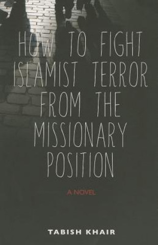 Kniha How to Fight Islamist Terror from the Missionary Position Tabish Khair