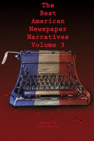 Könyv Best American Newspaper Narratives, Volume 3 Gayle Reaves