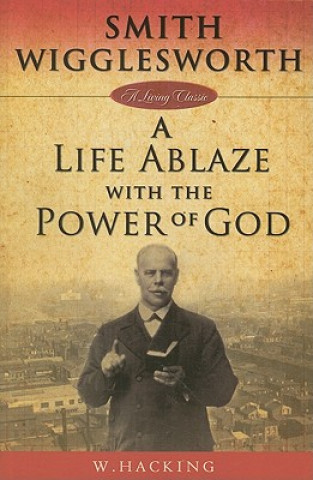 Knjiga Smith Wigglesworth: A Life Ablaze with the Power of God W. Hacking