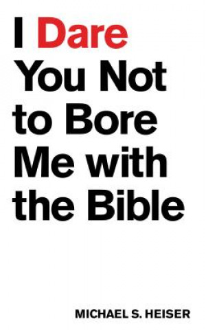 Kniha I Dare You Not to Bore Me With the Bible Michael S. Heiser
