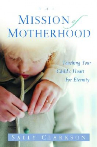 Kniha The Mission of Motherhood Sally Clarkson