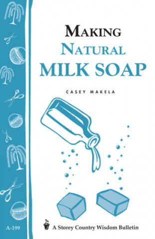 Kniha Making Natural Milk Soap Casey Makela
