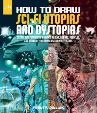 Kniha How to Draw Sci-Fi Utopias and Dystopias Prentis Rollins