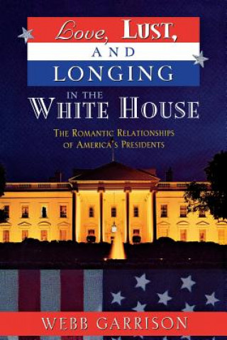 Kniha Love, Lust, and Longing in the White House Webb B. Garrison