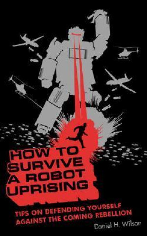 Książka How to Survive a Robot Uprising Daniel H. Wilson