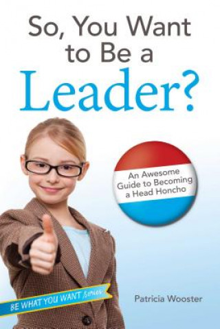 Книга So, You Want to Be a Leader? Patricia Wooster