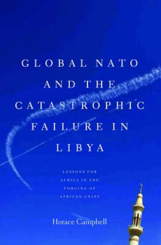 Kniha Global NATO and the Catastrophic Failure in Libya Horace Campbell