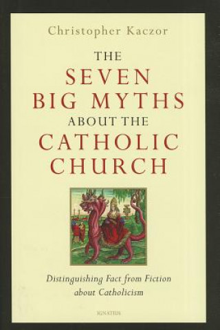 Carte The Seven Big Myths About the Catholic Church Christopher Kaczor
