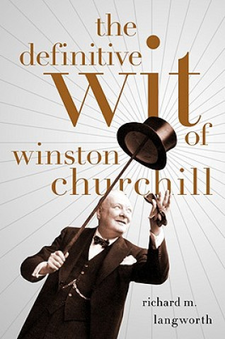 Kniha The Definitive Wit of Winston Churchill Richard M. Langworth