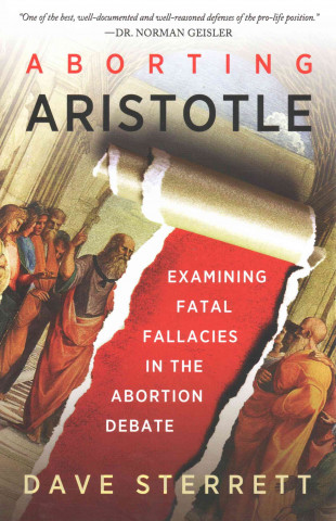 Kniha Aborting Aristotle - Examining the Fatal Fallacies in the Abortion Debate Dave Sterrett