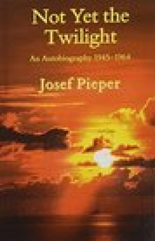 Kniha Not Yet the Twilight - An Autobiography 1945-1964 Josef Pieper