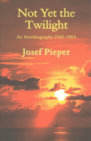 Książka Not Yet the Twilight - An Autobiography 1945-1964 Josef Pieper